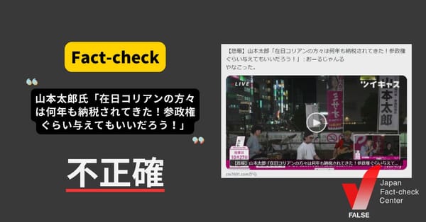 山本太郎氏「在日コリアンの方々は何年も納税されてきた！参政権ぐらい与えてもいいだろう！」と発言？　まとめサイトによるもの【ファクトチェック】